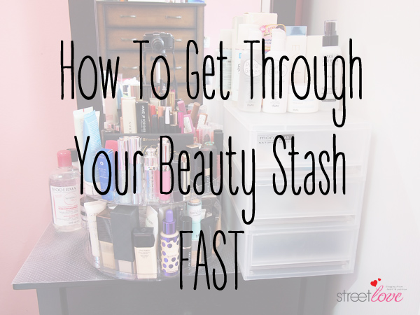 Tips How To Get Through Your Beauty Stash Fast 1